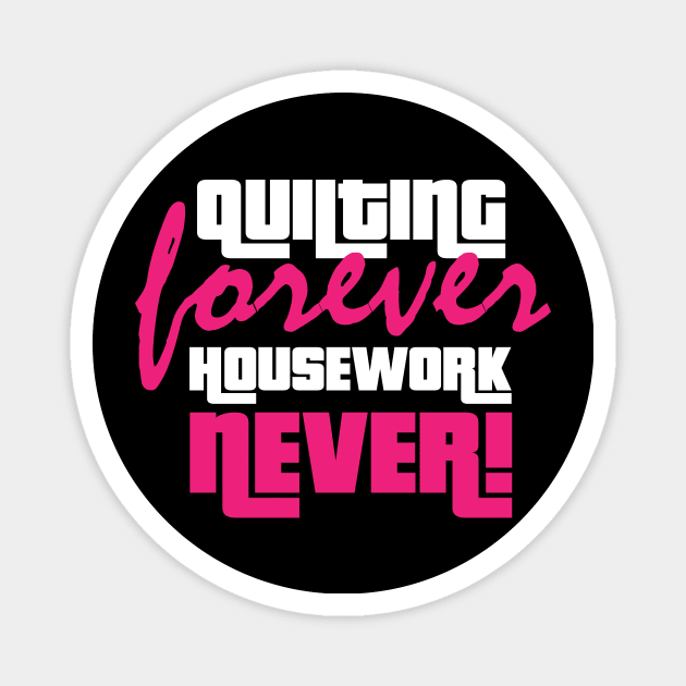 Quilting Forever, Housework Never - Funny Quilting Quotes Magnet by zeeshirtsandprints